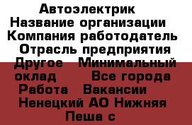 Автоэлектрик › Название организации ­ Компания-работодатель › Отрасль предприятия ­ Другое › Минимальный оклад ­ 1 - Все города Работа » Вакансии   . Ненецкий АО,Нижняя Пеша с.